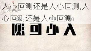 人心叵测还是人心叵测,人心叵测还是人心叵测