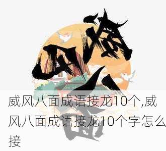 威风八面成语接龙10个,威风八面成语接龙10个字怎么接