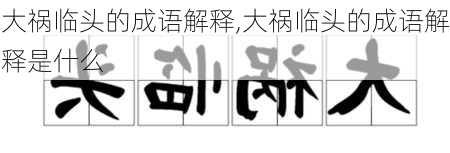 大祸临头的成语解释,大祸临头的成语解释是什么