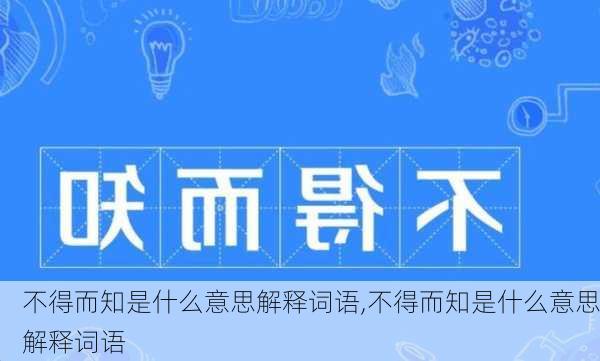 不得而知是什么意思解释词语,不得而知是什么意思解释词语