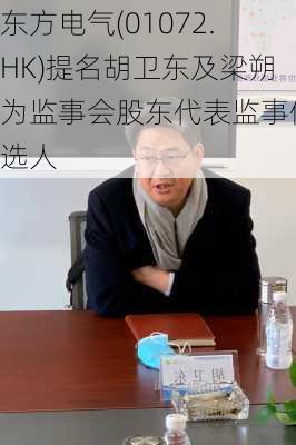 东方电气(01072.HK)提名胡卫东及梁朔为监事会股东代表监事候选人