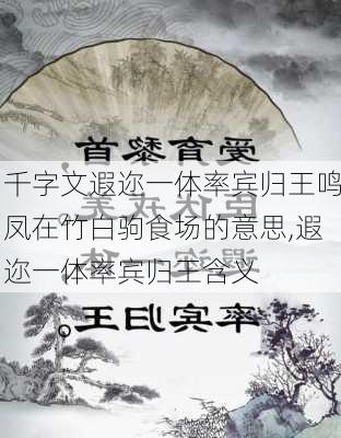 千字文遐迩一体率宾归王鸣凤在竹白驹食场的意思,遐迩一体率宾归王含义