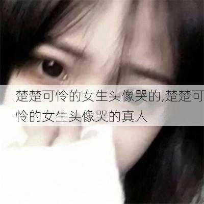 楚楚可怜的女生头像哭的,楚楚可怜的女生头像哭的真人