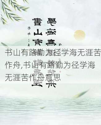 书山有路勤为径学海无涯苦作舟,书山有路勤为径学海无涯苦作舟意思