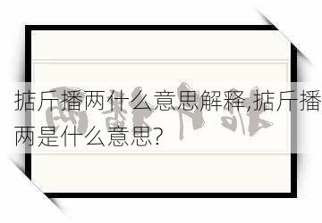 掂斤播两什么意思解释,掂斤播两是什么意思?