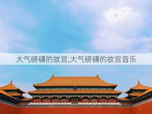 大气磅礴的故宫,大气磅礴的故宫音乐