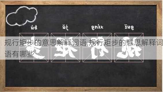 规行矩步的意思解释词语,规行矩步的意思解释词语有哪些