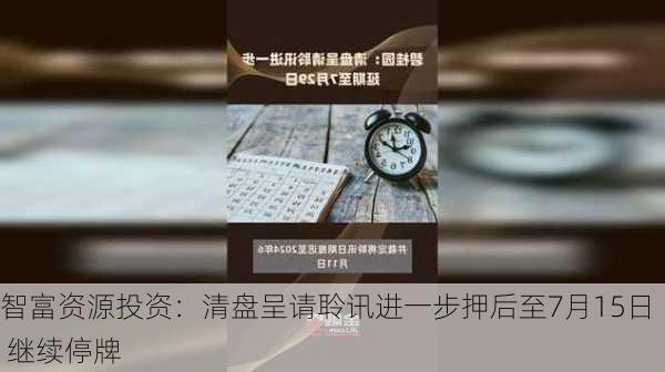 智富资源投资：清盘呈请聆讯进一步押后至7月15日 继续停牌