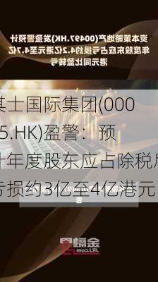 其士国际集团(00025.HK)盈警：预计年度股东应占除税后亏损约3亿至4亿港元