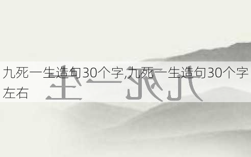 九死一生造句30个字,九死一生造句30个字左右