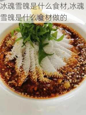 冰魂雪魄是什么食材,冰魂雪魄是什么食材做的