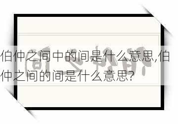 伯仲之间中的间是什么意思,伯仲之间的间是什么意思?