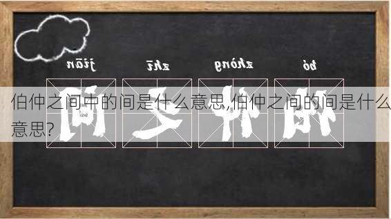 伯仲之间中的间是什么意思,伯仲之间的间是什么意思?