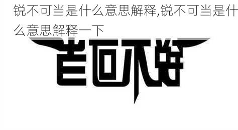 锐不可当是什么意思解释,锐不可当是什么意思解释一下