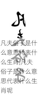 凡夫俗子是什么意思代表什么生肖,凡夫俗子是什么意思代表什么生肖呢