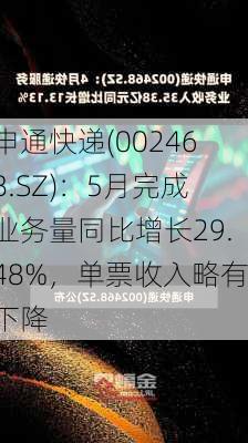 申通快递(002468.SZ)：5月完成业务量同比增长29.48%，单票收入略有下降