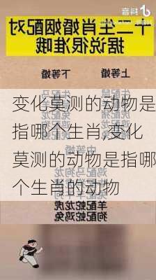 变化莫测的动物是指哪个生肖,变化莫测的动物是指哪个生肖的动物