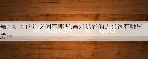 悬灯结彩的近义词有哪些,悬灯结彩的近义词有哪些成语