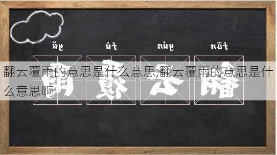 翻云覆雨的意思是什么意思,翻云覆雨的意思是什么意思啊