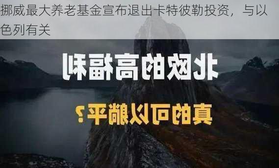 挪威最大养老基金宣布退出卡特彼勒投资，与以色列有关