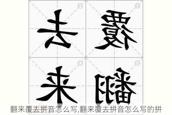 翻来覆去拼音怎么写,翻来覆去拼音怎么写的拼