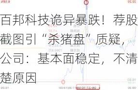 百邦科技诡异暴跌！荐股截图引“杀猪盘”质疑，公司：基本面稳定，不清楚原因