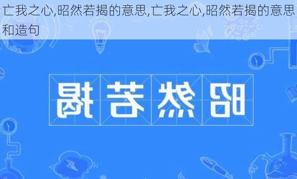 亡我之心,昭然若揭的意思,亡我之心,昭然若揭的意思和造句