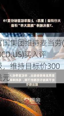 富国集团维持麦当劳(MCD.US)买入评级，维持目标价300美元