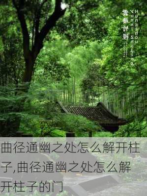 曲径通幽之处怎么解开柱子,曲径通幽之处怎么解开柱子的门