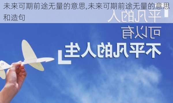 未来可期前途无量的意思,未来可期前途无量的意思和造句