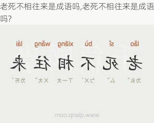 老死不相往来是成语吗,老死不相往来是成语吗?