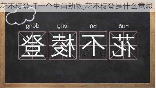 花不棱登打一个生肖动物,花不棱登是什么意思