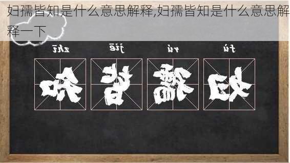 妇孺皆知是什么意思解释,妇孺皆知是什么意思解释一下