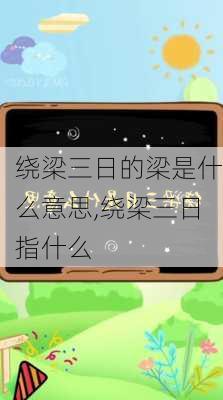 绕梁三日的梁是什么意思,绕梁三日指什么