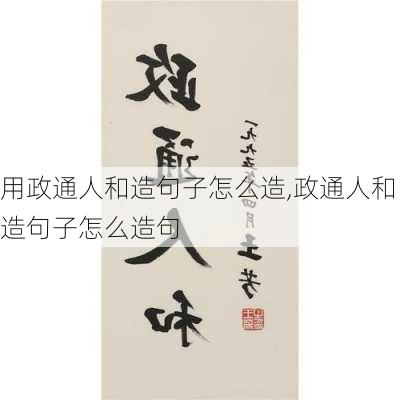 用政通人和造句子怎么造,政通人和造句子怎么造句