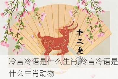 冷言冷语是什么生肖,冷言冷语是什么生肖动物