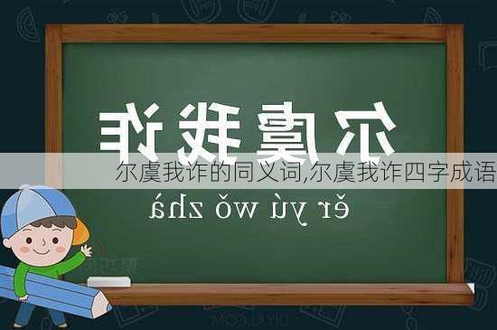 尔虞我诈的同义词,尔虞我诈四字成语