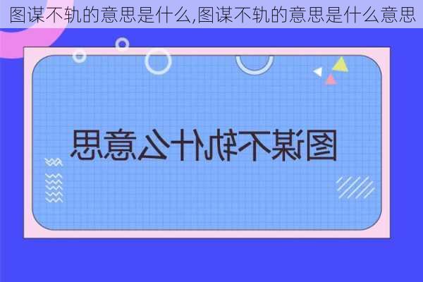 图谋不轨的意思是什么,图谋不轨的意思是什么意思