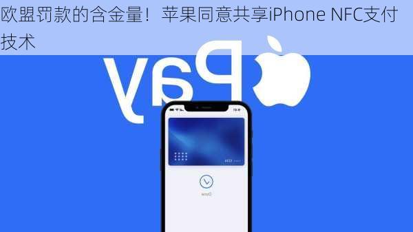 欧盟罚款的含金量！苹果同意共享iPhone NFC支付技术