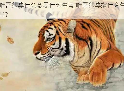 唯吾独尊什么意思什幺生肖,唯吾独尊指什么生肖?