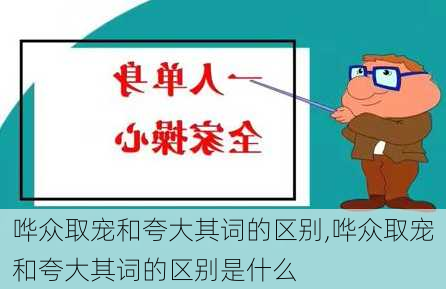 哗众取宠和夸大其词的区别,哗众取宠和夸大其词的区别是什么