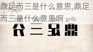 鼎足而三是什么意思,鼎足而三是什么意思啊