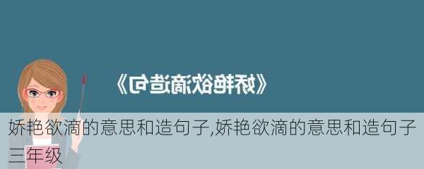 娇艳欲滴的意思和造句子,娇艳欲滴的意思和造句子三年级