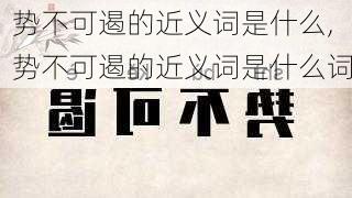 势不可遏的近义词是什么,势不可遏的近义词是什么词