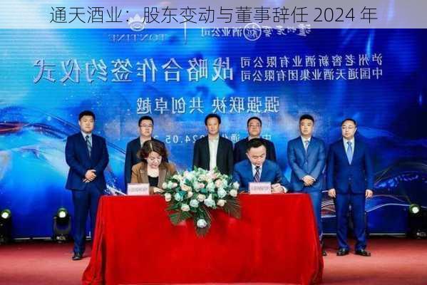 通天酒业：股东变动与董事辞任 2024 年