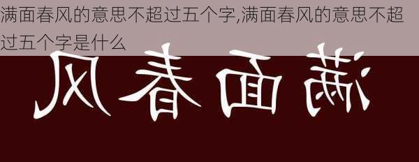 满面春风的意思不超过五个字,满面春风的意思不超过五个字是什么