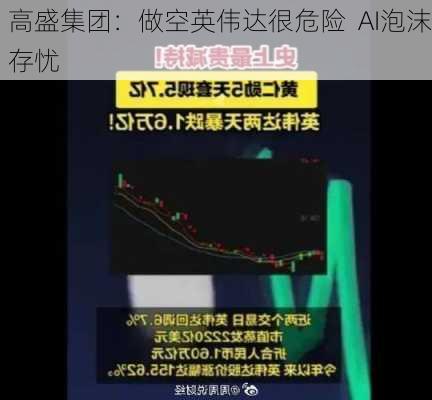 高盛集团：做空英伟达很危险  AI泡沫存忧