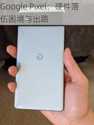 Google Pixel：硬件落伍困境与出路