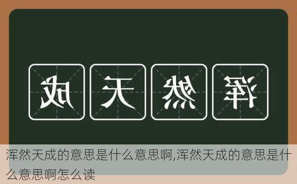 浑然天成的意思是什么意思啊,浑然天成的意思是什么意思啊怎么读