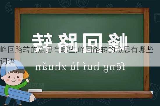 峰回路转的意思有哪些,峰回路转的意思有哪些词语